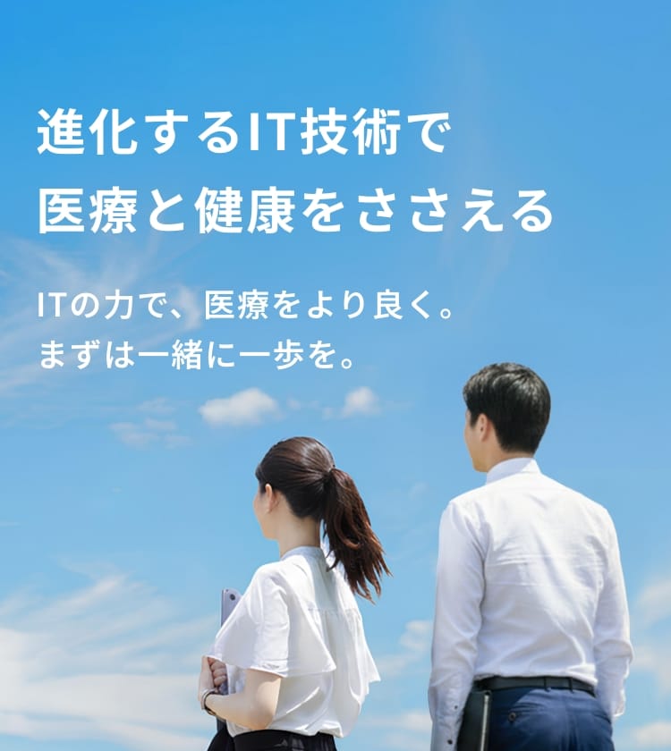 進化するIT技術で医療と健康を支える　ITの力で、医療をより良く。まずは一緒に一歩を。